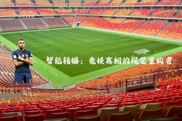智能转播:竞技真相的视觉重构者