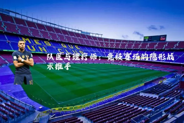 队医与理疗师:竞技赛场的隐形战术推手