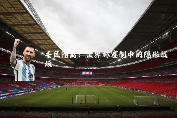 半区隔离：世界杯赛制中的隐形战场