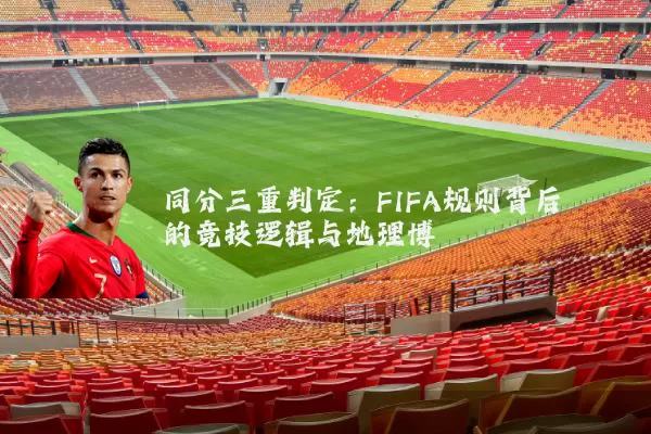 同分三重判定：FIFA规则背后的竞技逻辑与地理博弈