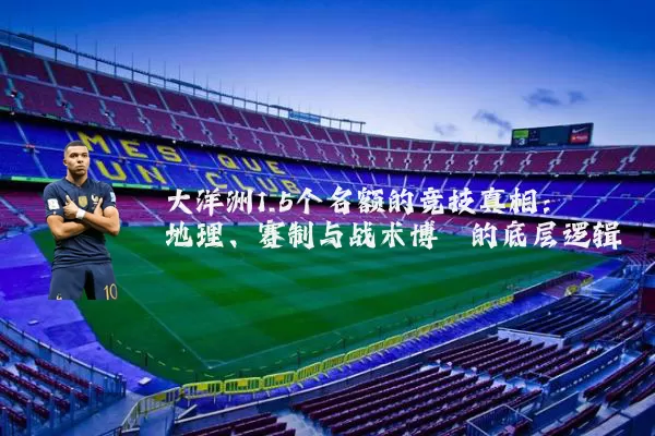 大洋洲1.5个名额的竞技真相：地理、赛制与战术博弈的底层逻辑