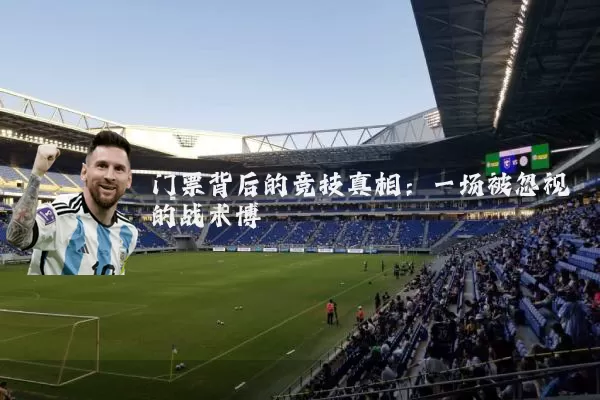 门票背后的竞技真相:一场被忽视的战术博弈
