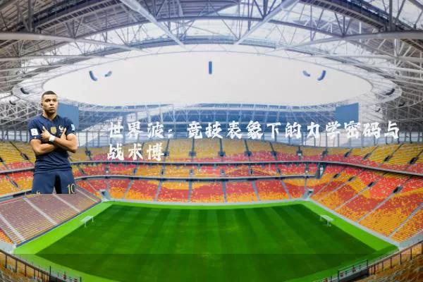 世界波:竞技表象下的力学密码与战术博弈