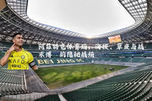 阿兹特克体育场:海拔、草皮与战术博弈的隐秘战场